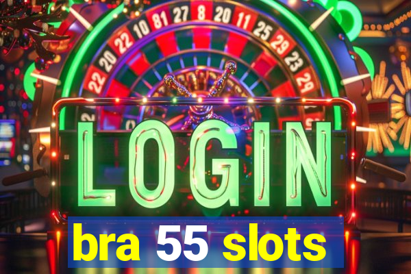 bra 55 slots